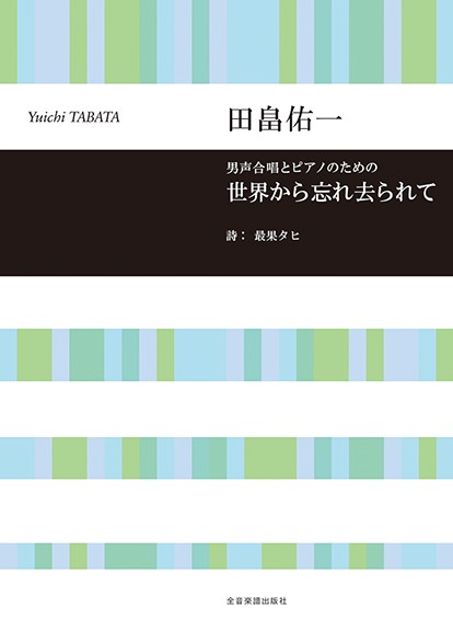 田畠佑一：世界から忘れ去られて　男声合唱とピアノのための