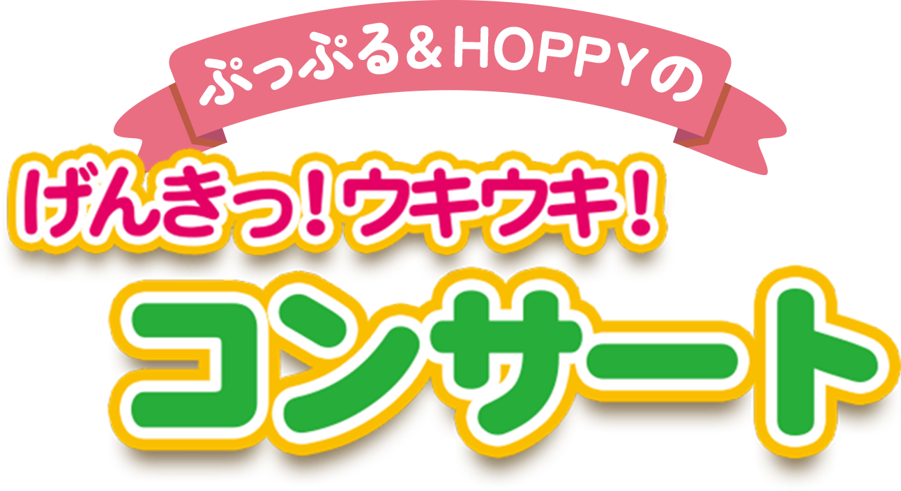 ぷっぷる＆HOPPYの　げんきっ！ウキウキ！コンサート